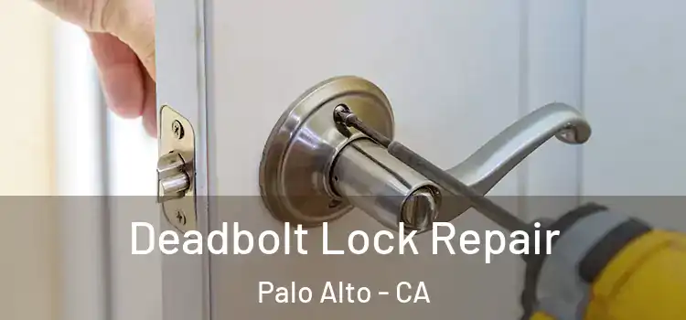 Deadbolt Lock Repair Palo Alto - CA